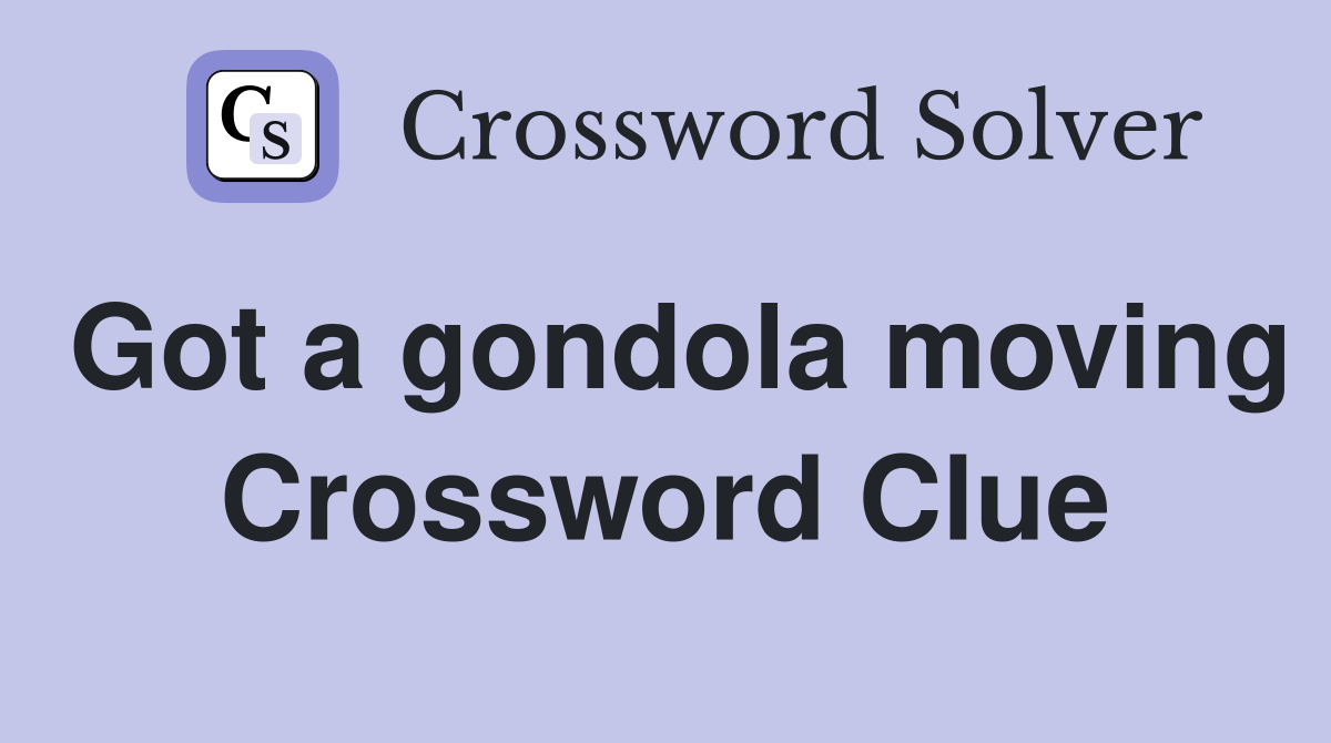 Got a gondola moving Crossword Clue