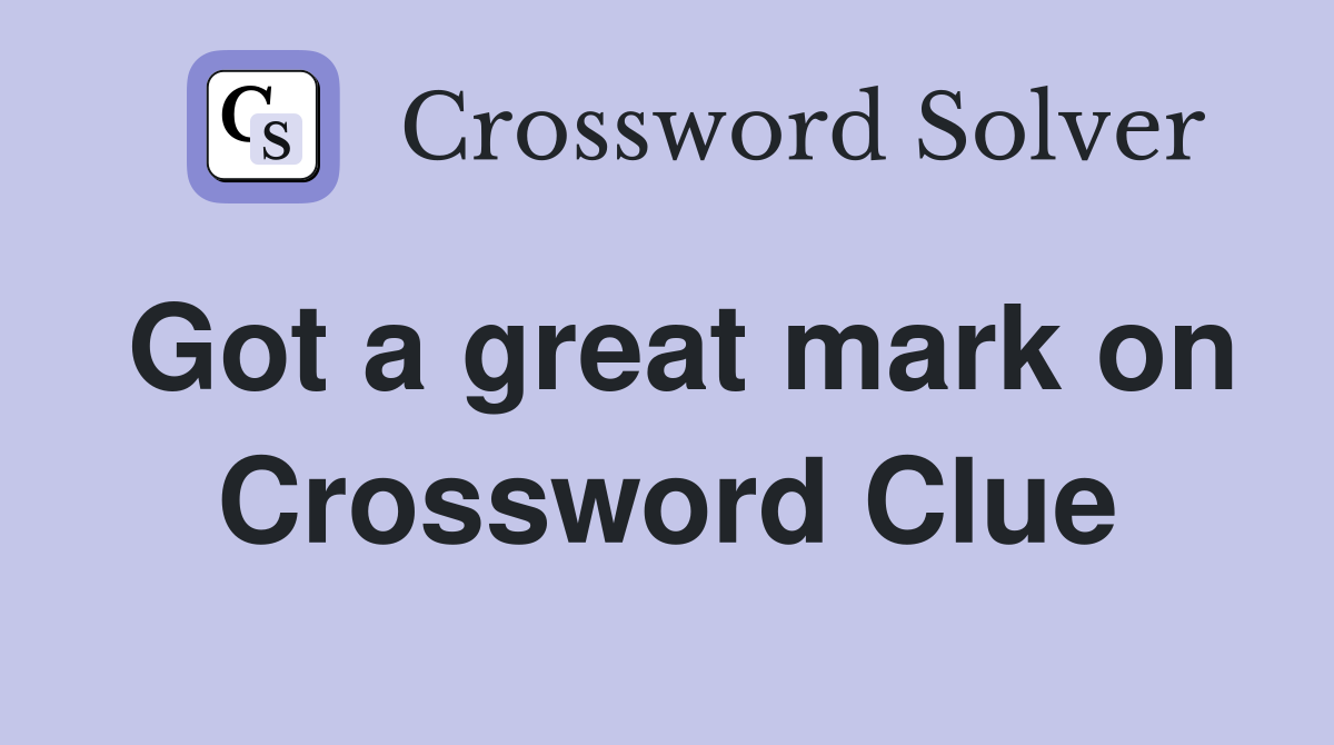 Got a great mark on Crossword Clue