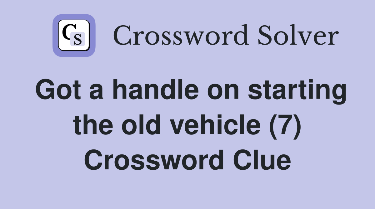 Got a handle on starting the old vehicle (7) Crossword Clue