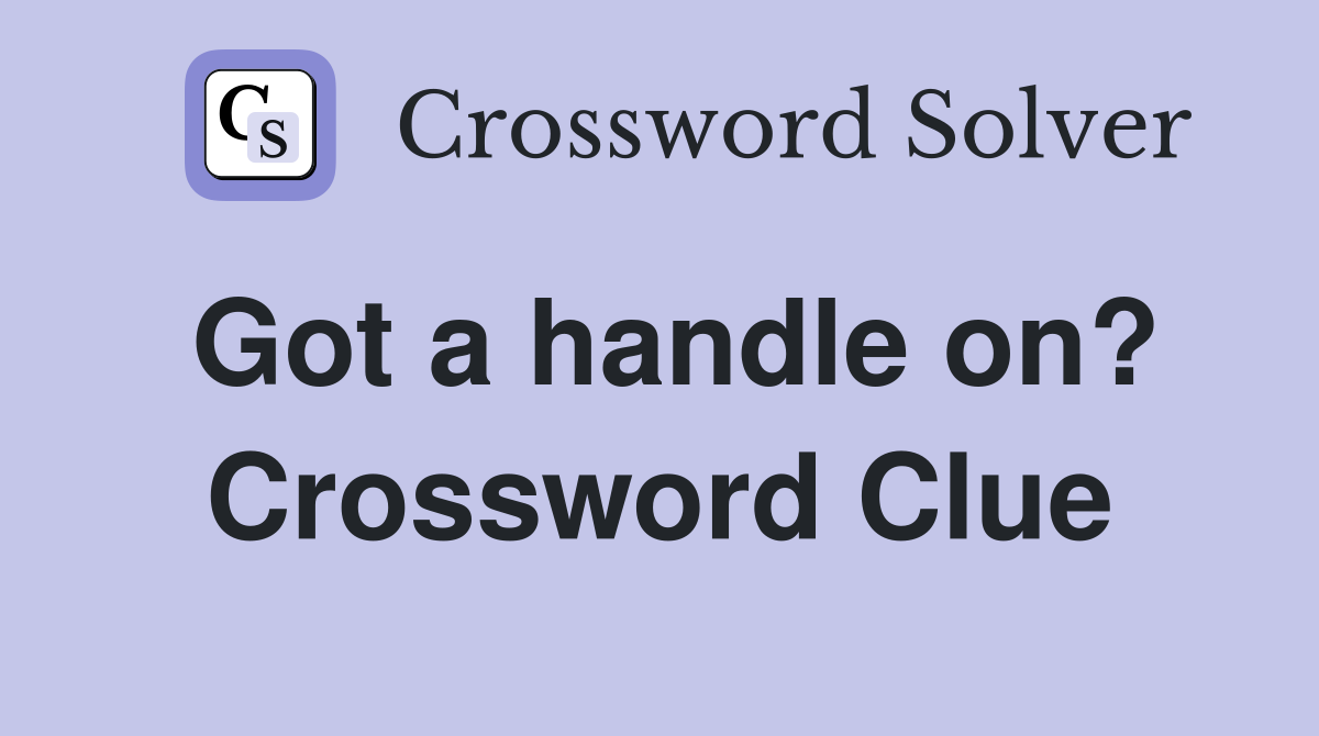 Got a handle on? Crossword Clue