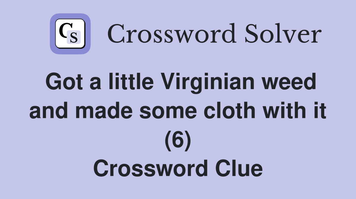 Got a little Virginian weed and made some cloth with it (6) Crossword Clue
