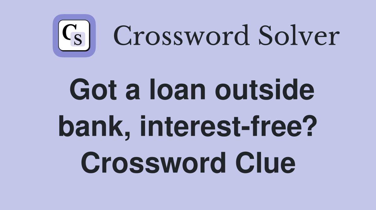 Got a loan outside bank, interest-free? Crossword Clue