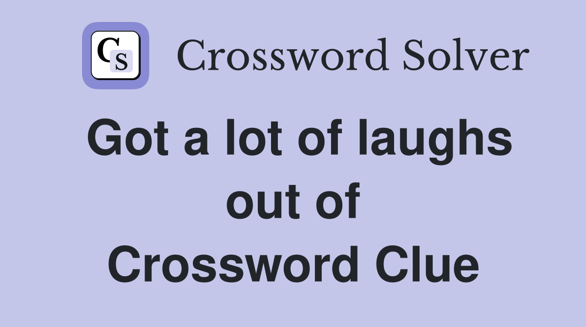 Got a lot of laughs out of Crossword Clue