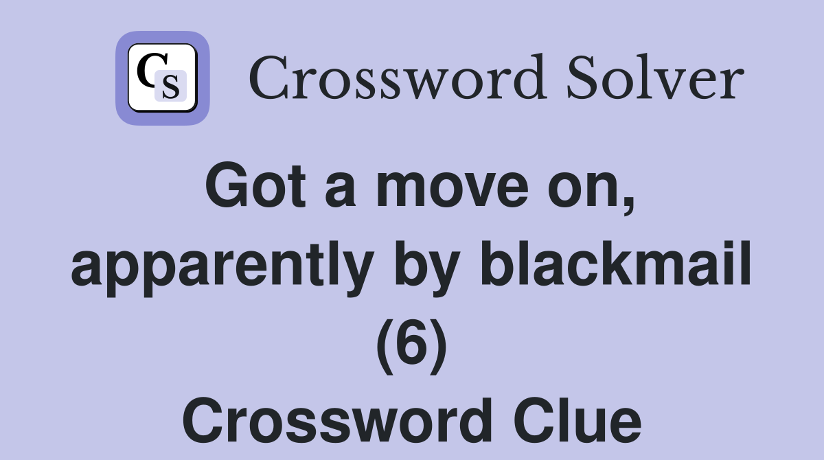 Got a move on, apparently by blackmail (6) Crossword Clue