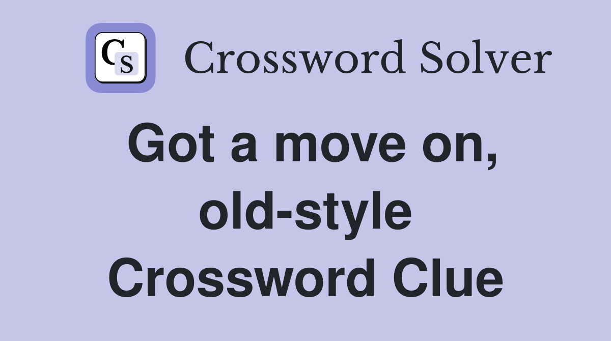 Got a move on, old-style Crossword Clue