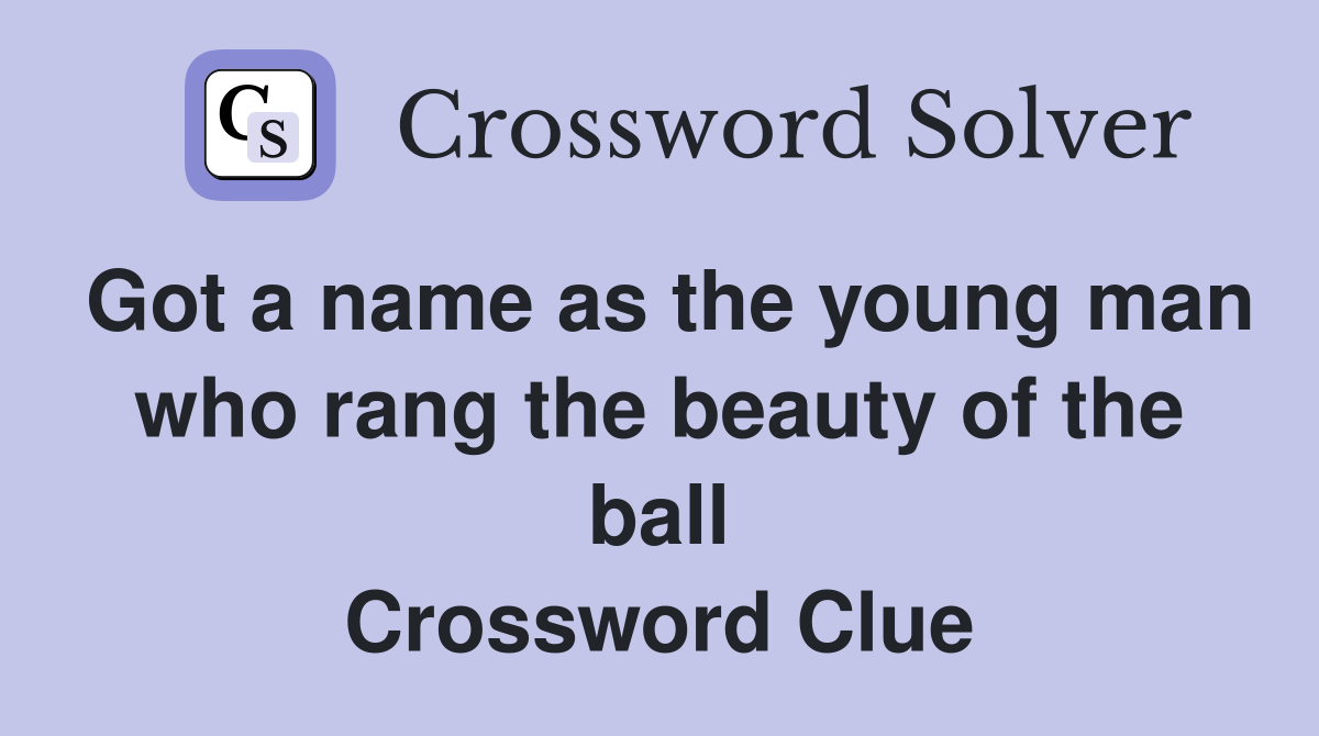 Got a name as the young man who rang the beauty of the ball Crossword Clue