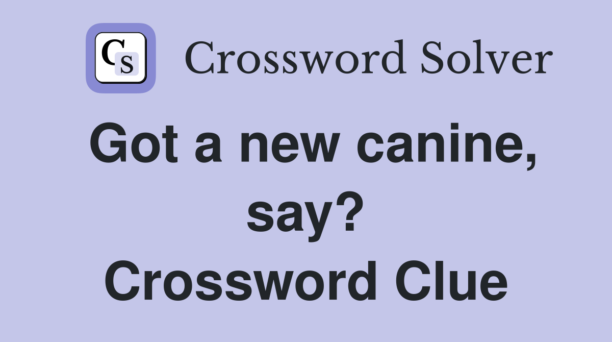 Got a new canine, say? Crossword Clue