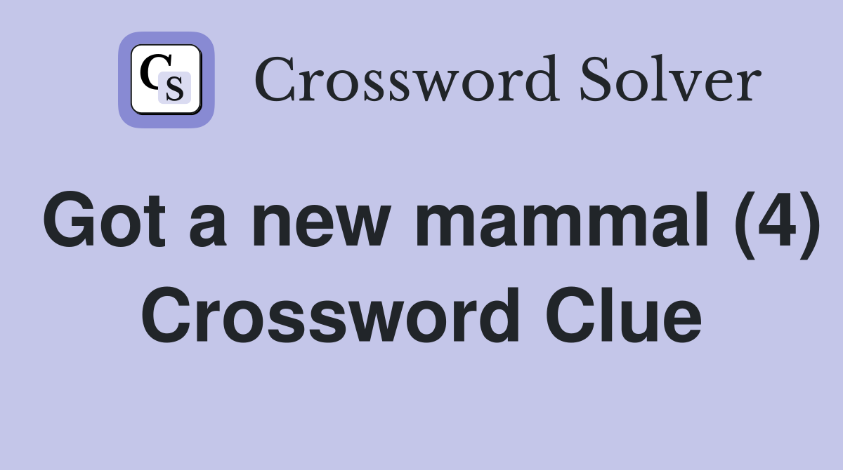 Got a new mammal (4) Crossword Clue