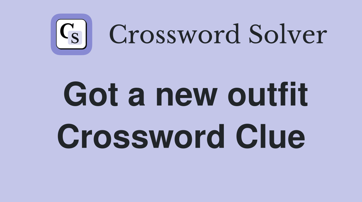 Got a new outfit Crossword Clue