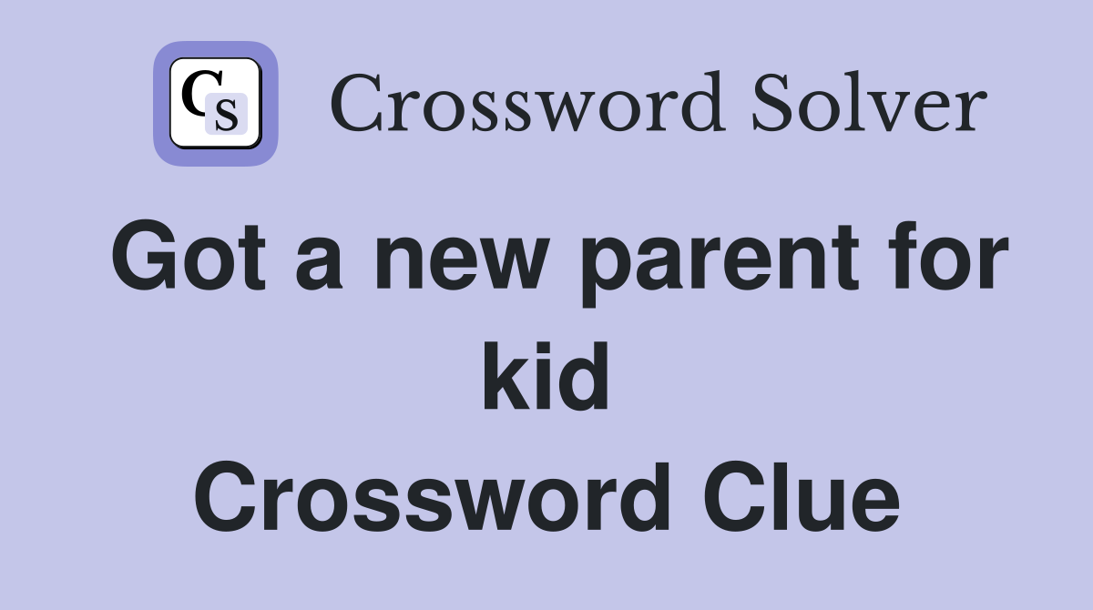 Got a new parent for kid Crossword Clue