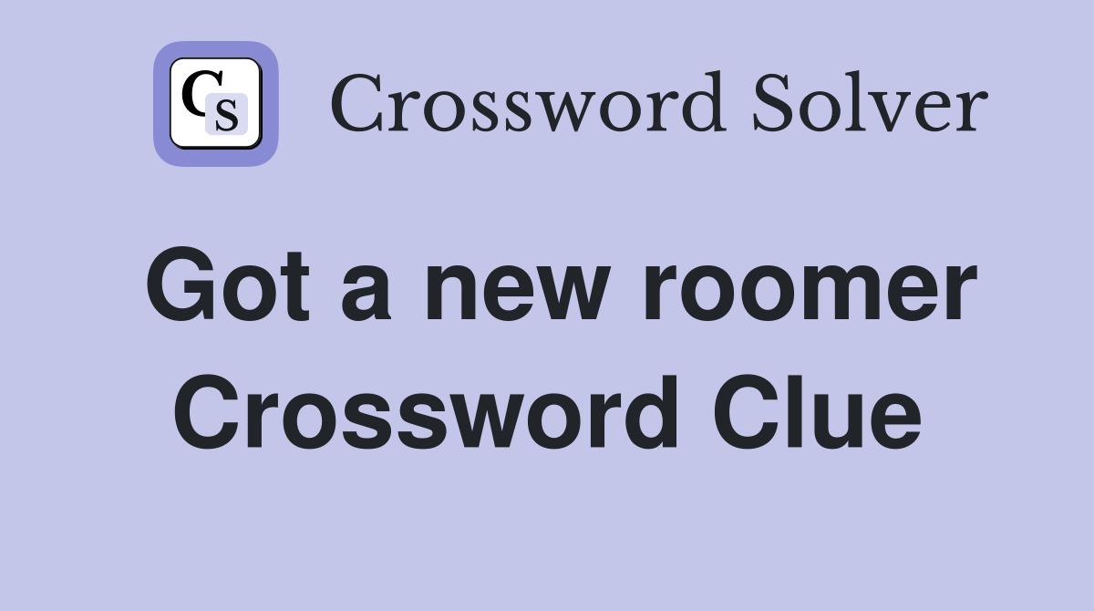 Got a new roomer Crossword Clue