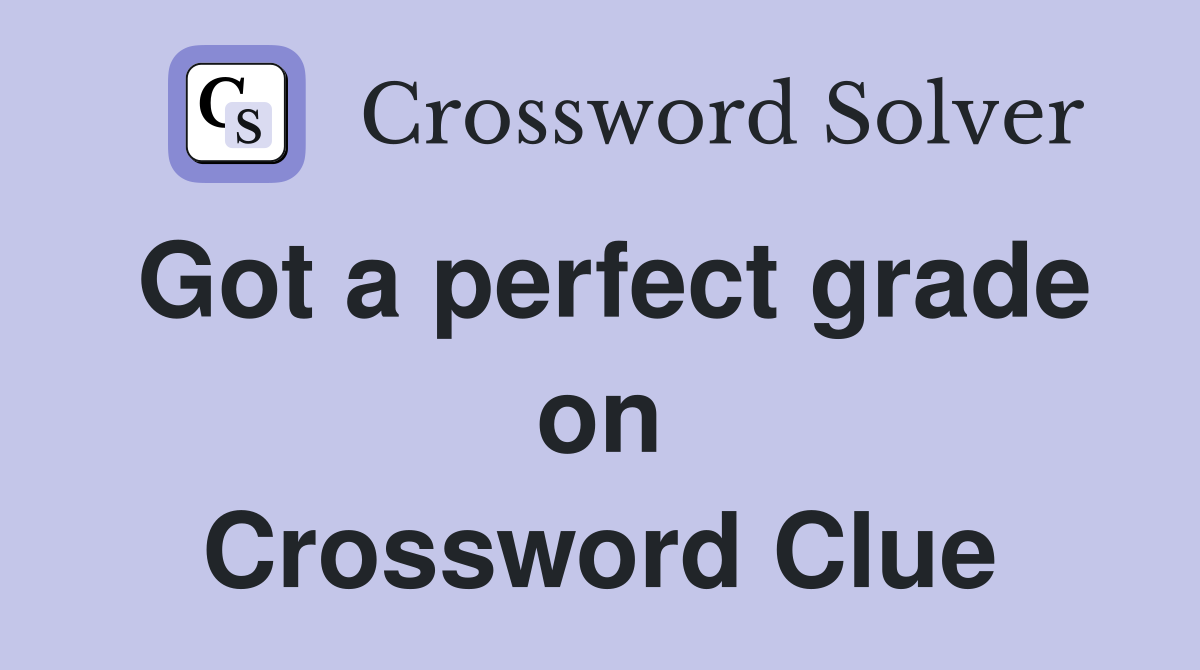 Got a perfect grade on Crossword Clue