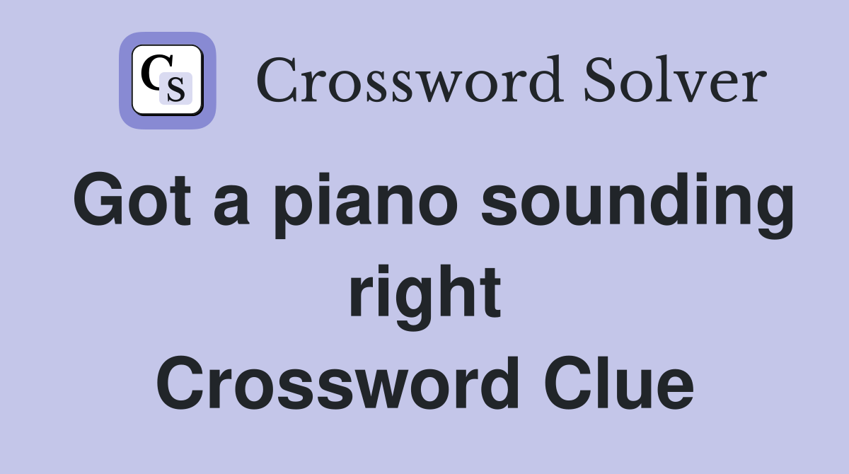 Got a piano sounding right Crossword Clue