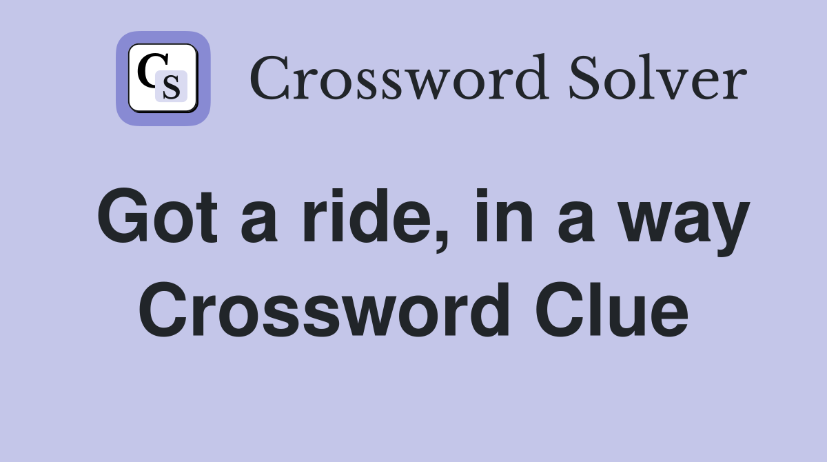 Got a ride, in a way Crossword Clue