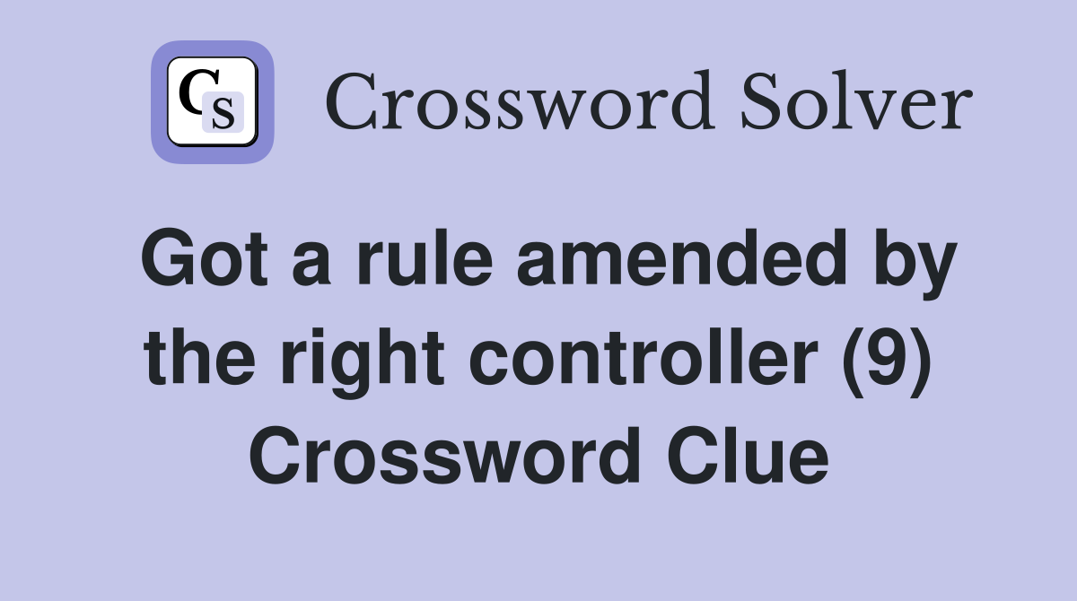 Got a rule amended by the right controller (9) Crossword Clue