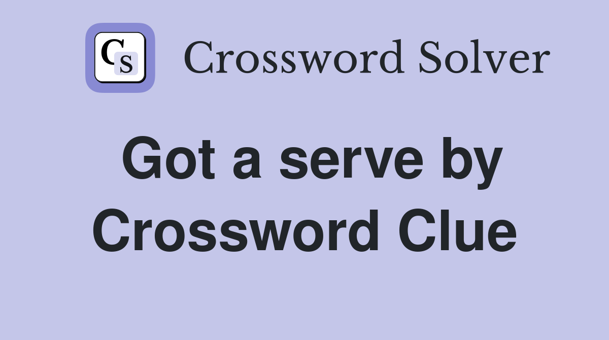 Got a serve by Crossword Clue