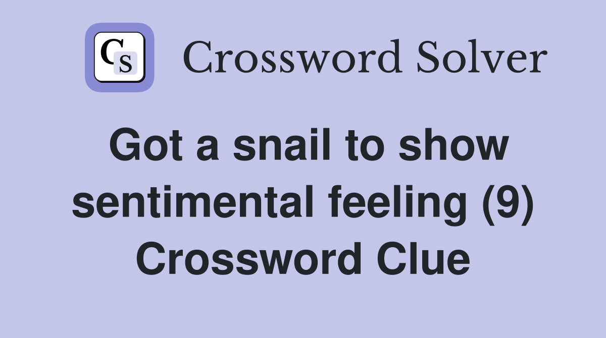 Got a snail to show sentimental feeling (9) Crossword Clue