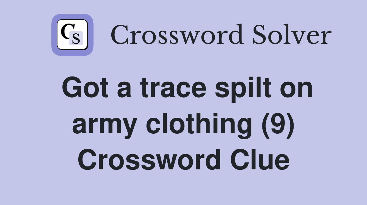 Got a trace spilt on army clothing (9) Crossword Clue