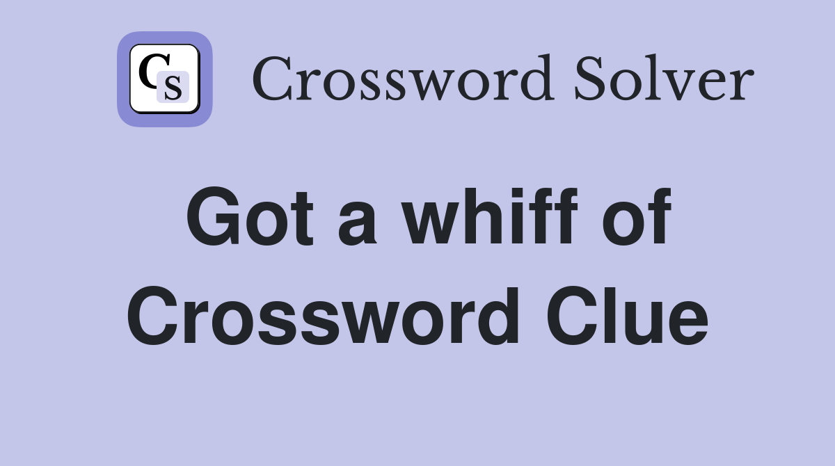 Got a whiff of Crossword Clue