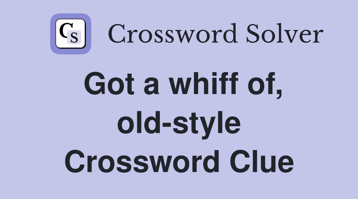 Got a whiff of, old-style Crossword Clue