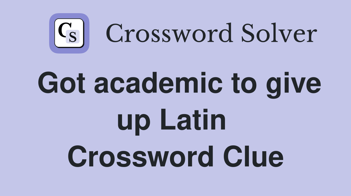 Got academic to give up Latin  Crossword Clue