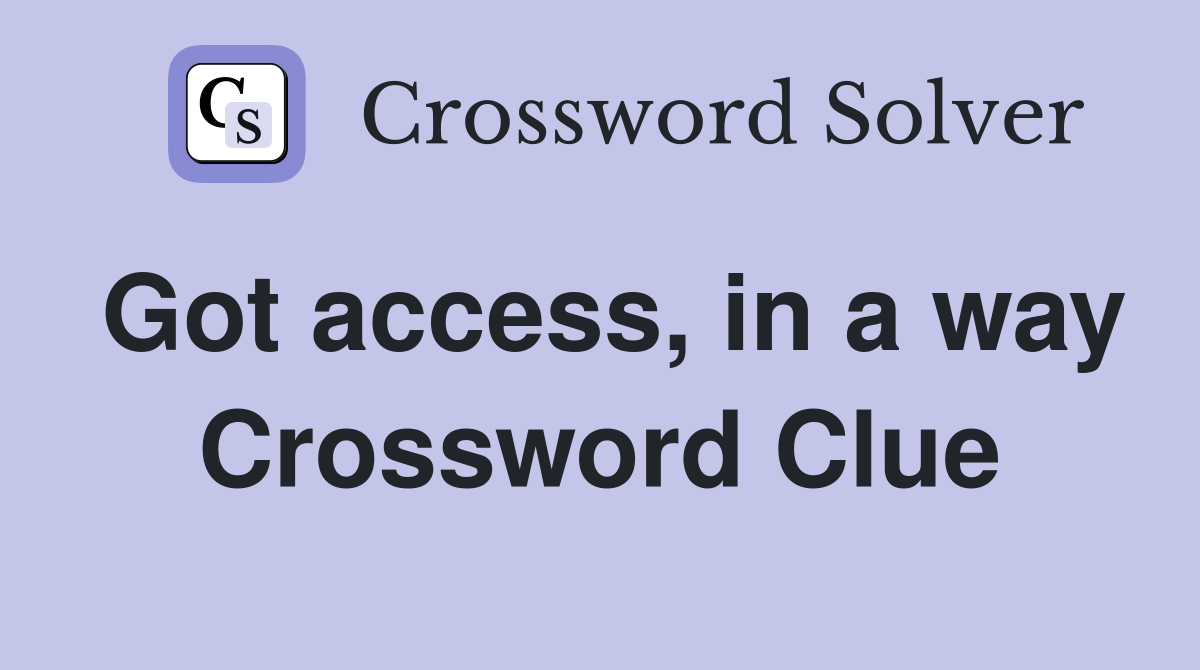 Got access, in a way Crossword Clue