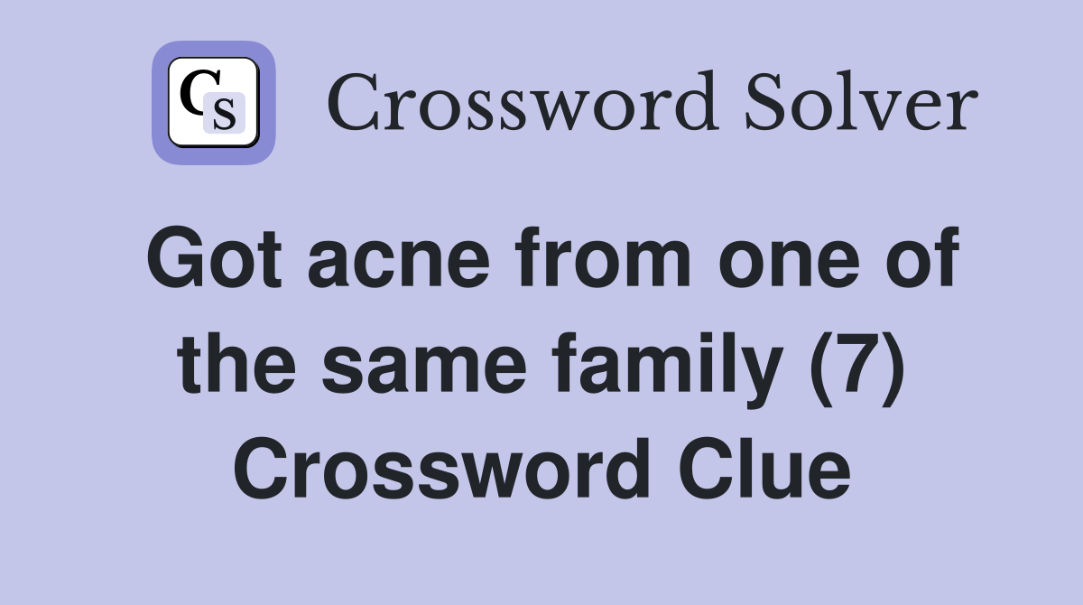 Got acne from one of the same family (7) Crossword Clue
