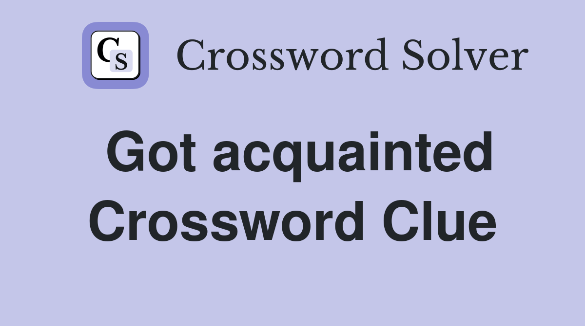 Got acquainted Crossword Clue