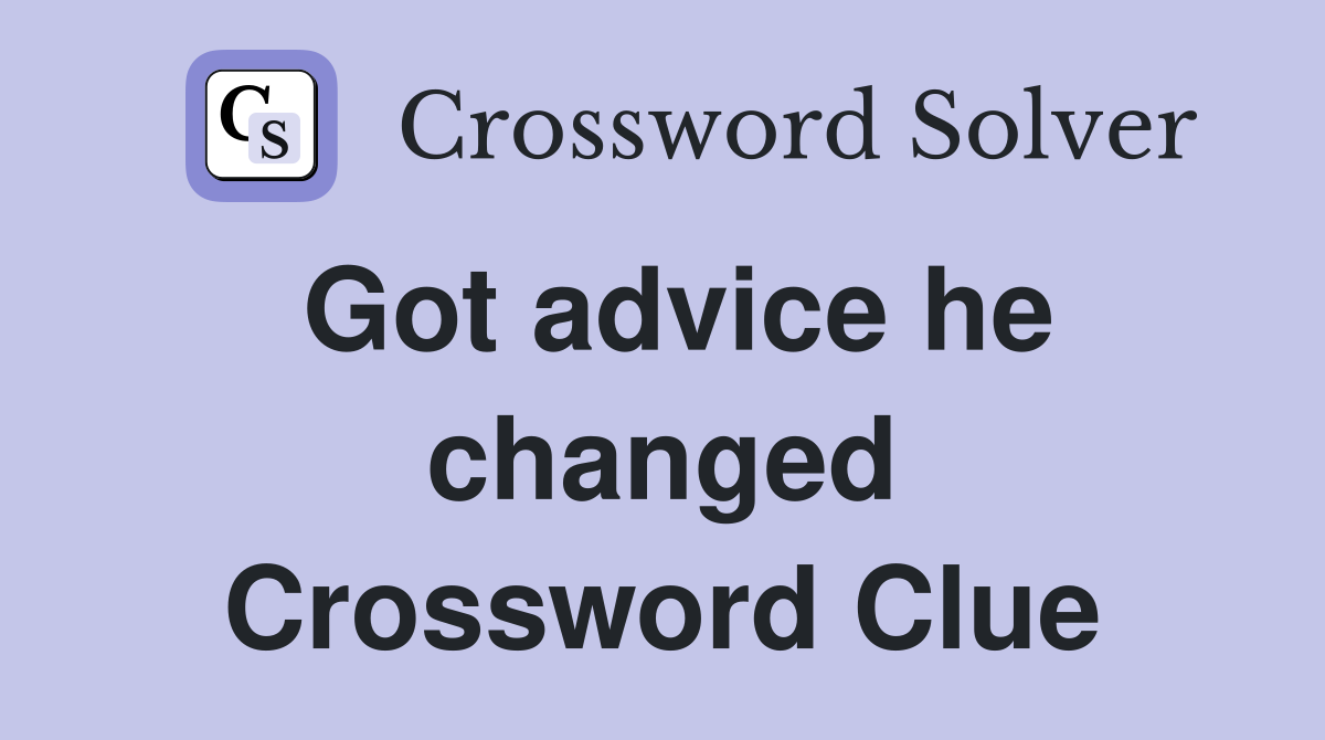 Got advice he changed Crossword Clue