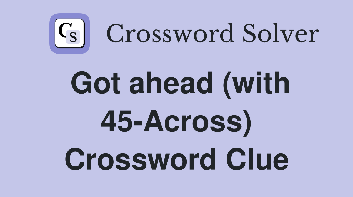 Got ahead (with 45-Across) Crossword Clue