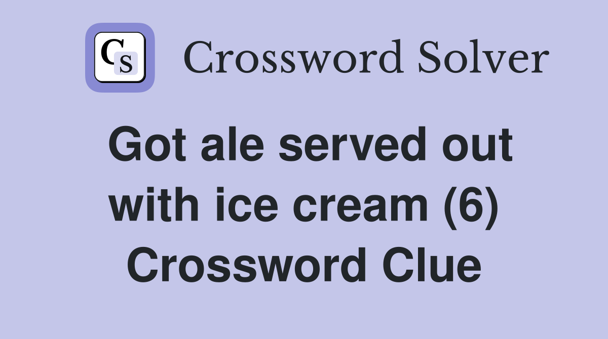 Got ale served out with ice cream (6) Crossword Clue