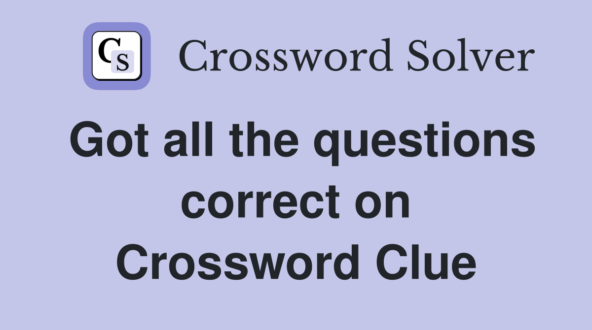 Got all the questions correct on Crossword Clue