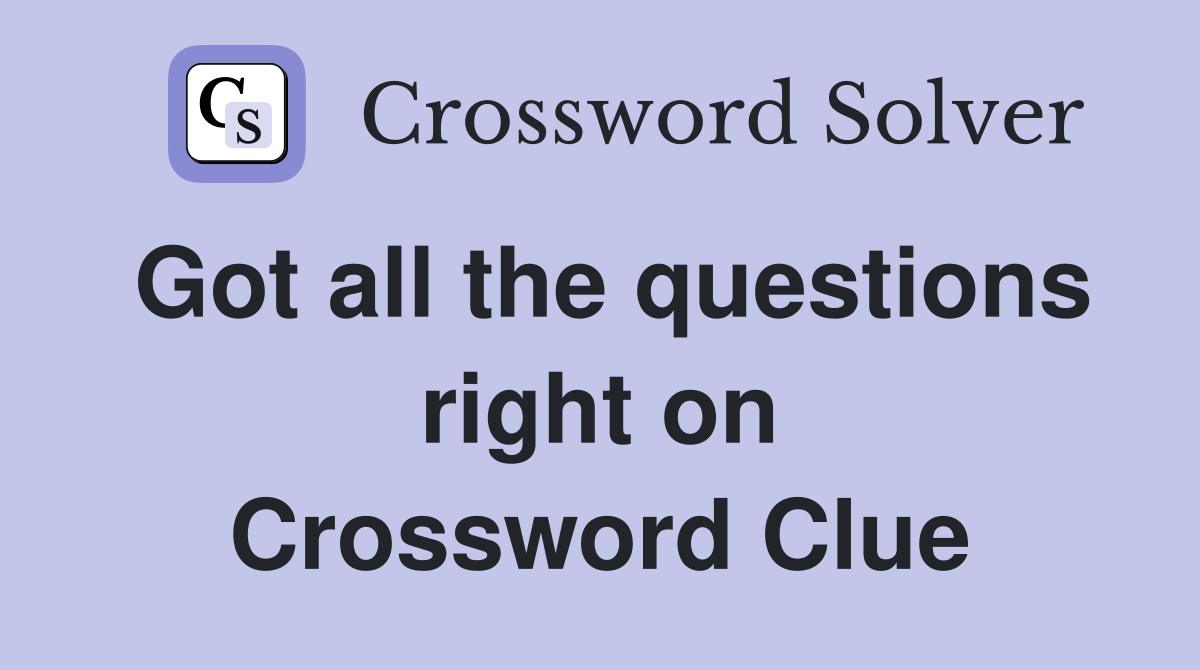 Got all the questions right on Crossword Clue