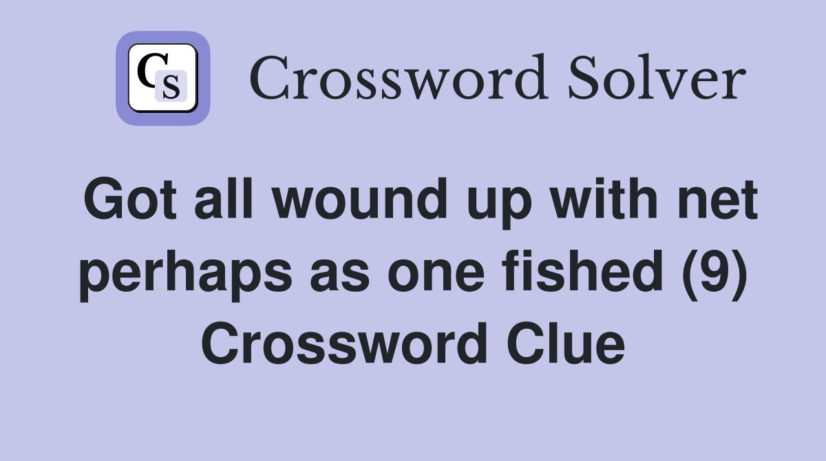 Got all wound up with net perhaps as one fished (9) Crossword Clue