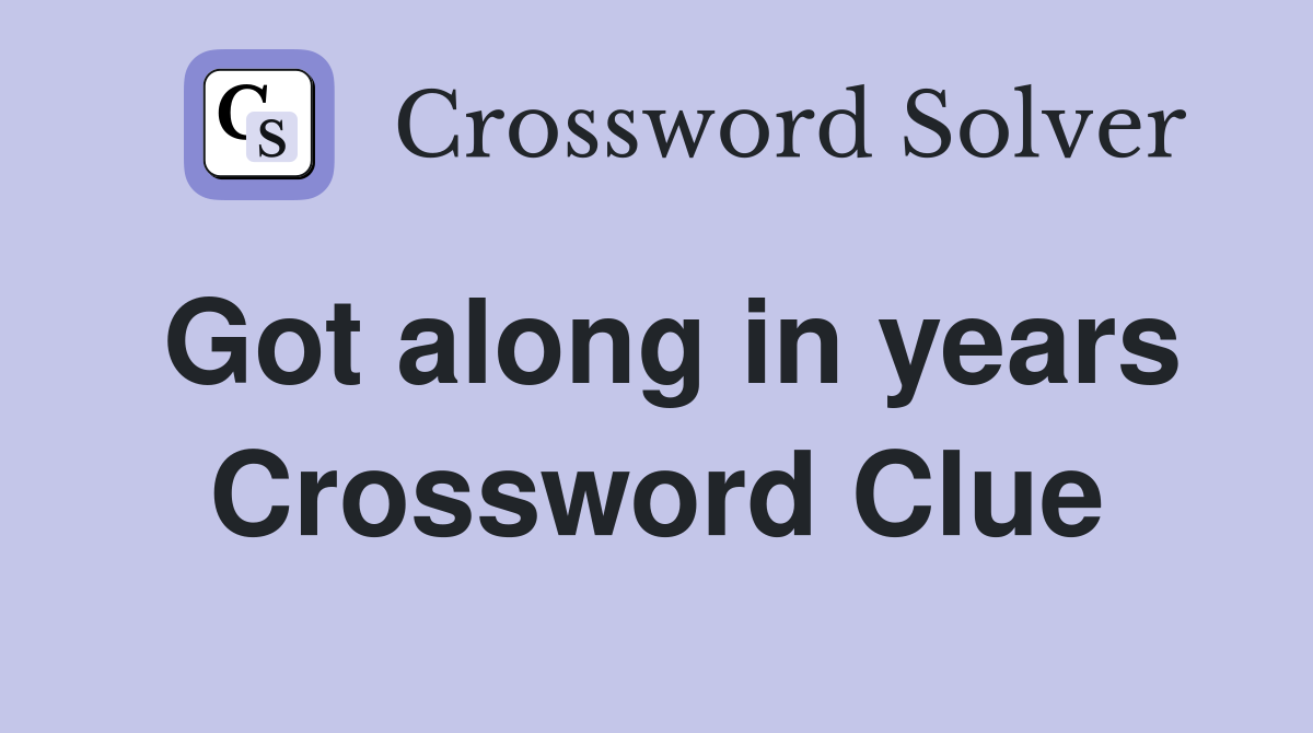 Got along in years Crossword Clue