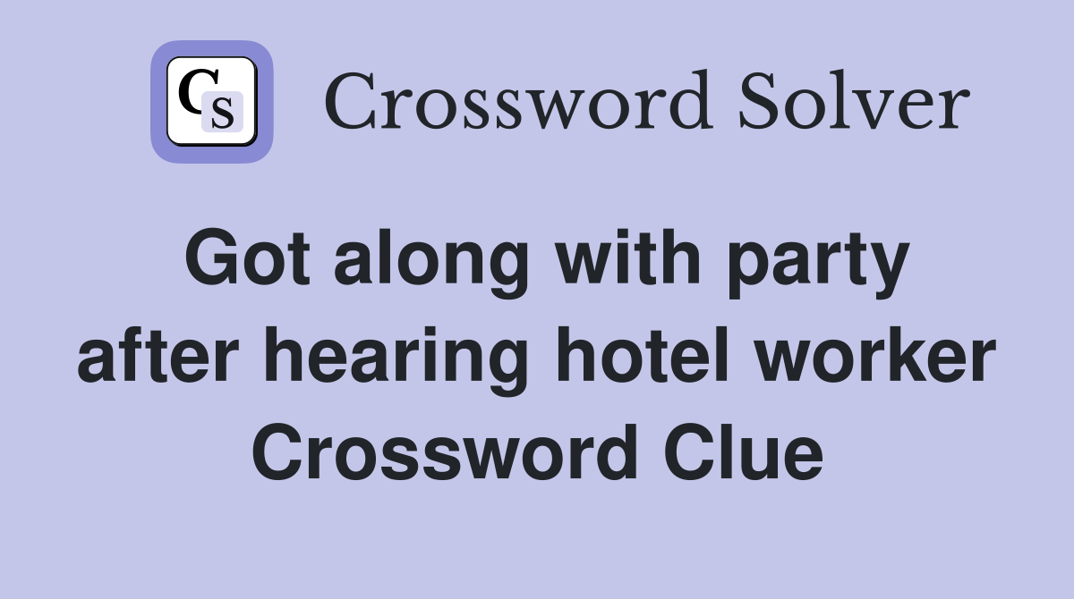 Got along with party after hearing hotel worker Crossword Clue