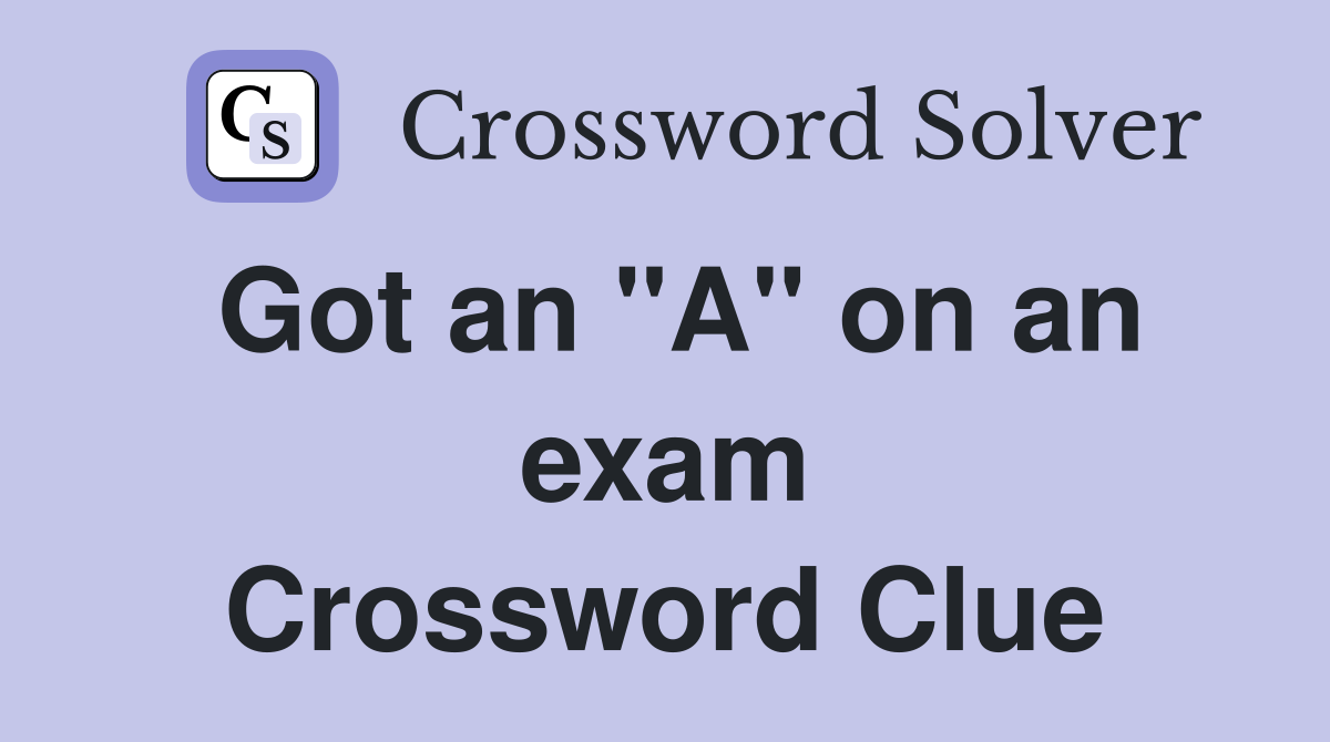 Got an "A" on an exam Crossword Clue