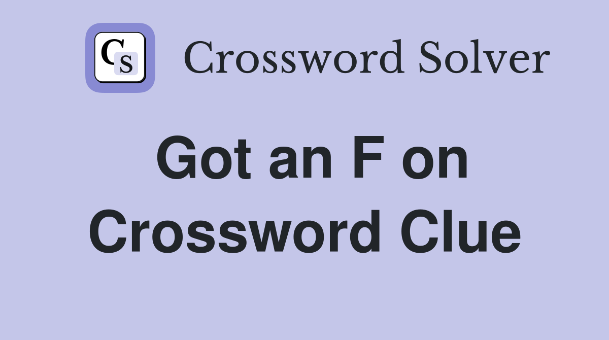 Got an F on Crossword Clue