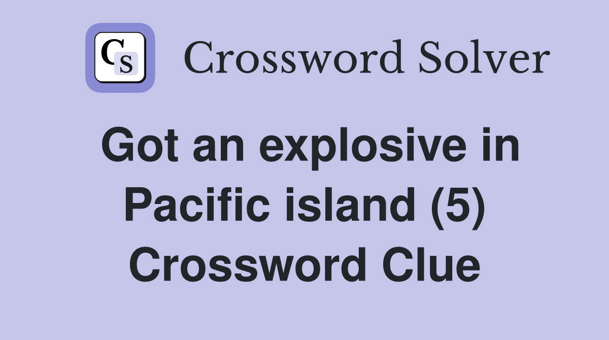 Got an explosive in Pacific island (5) Crossword Clue
