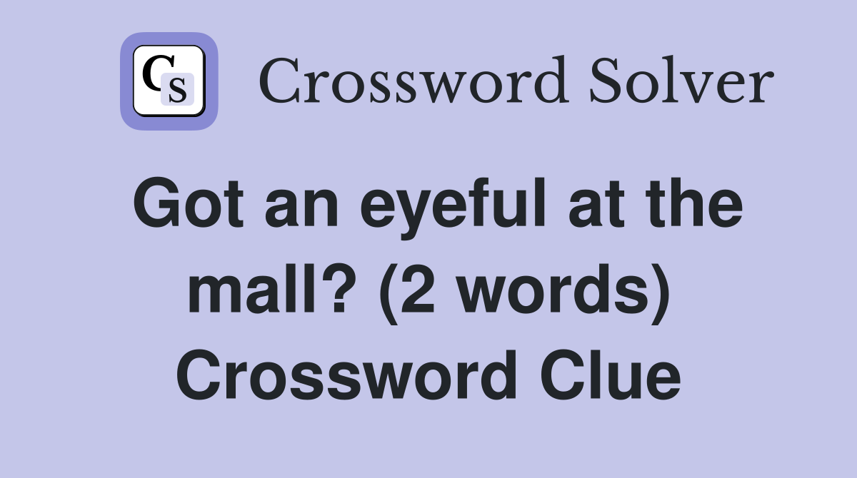Got an eyeful at the mall? (2 words) Crossword Clue