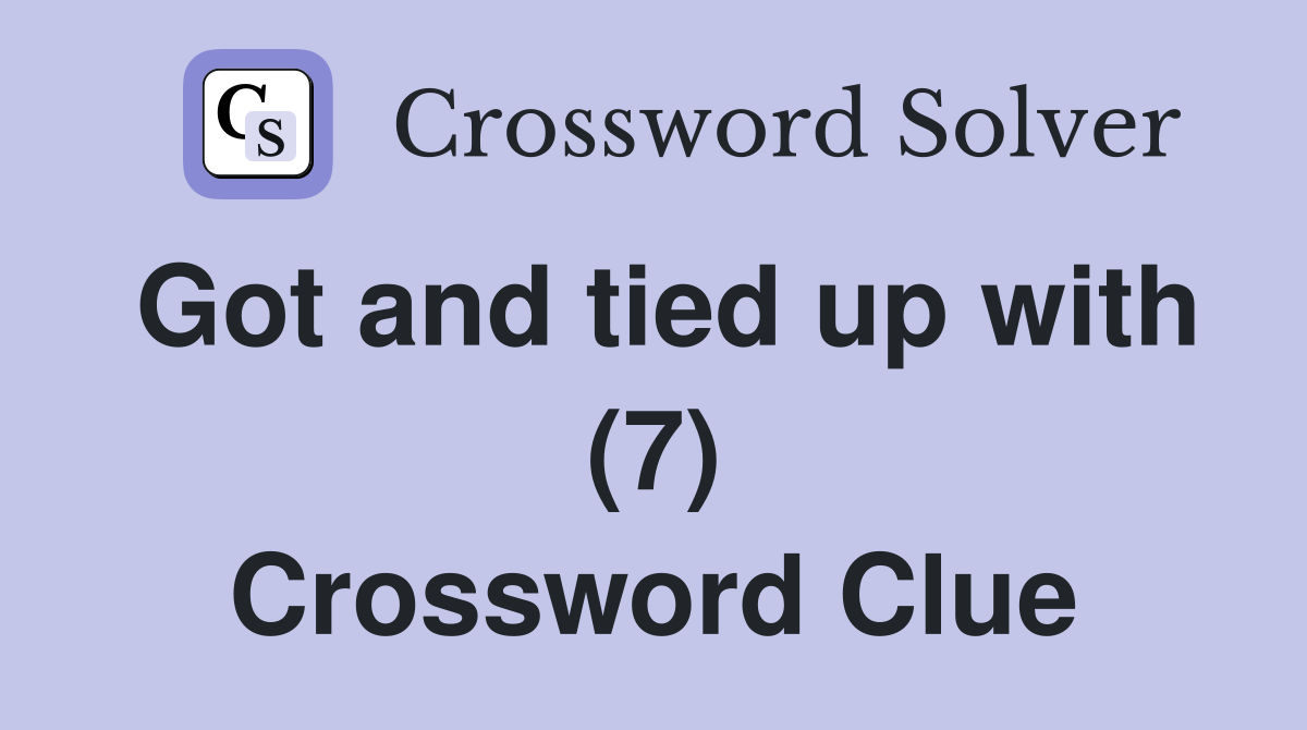 Got and tied up with (7) Crossword Clue