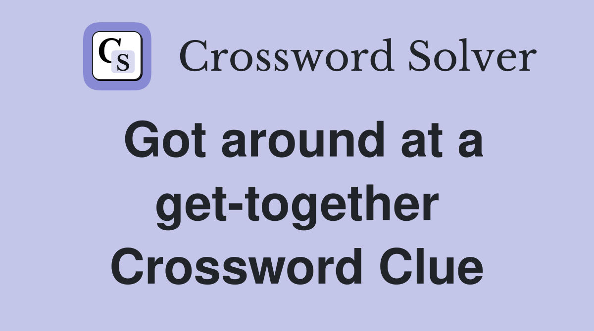 Got around at a get-together Crossword Clue