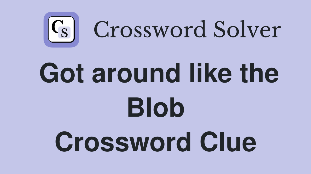 Got around like the Blob Crossword Clue