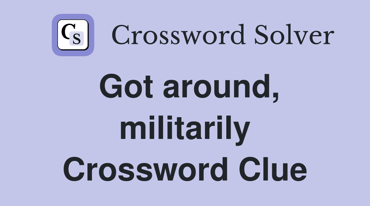 Got around, militarily Crossword Clue