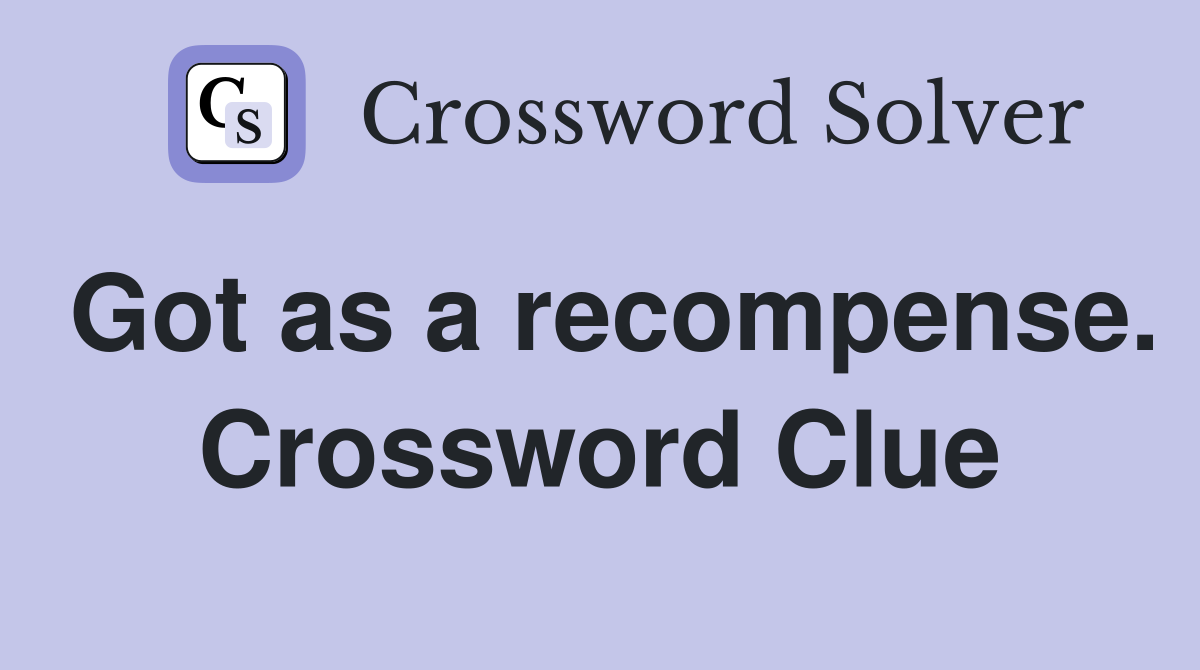 Got as a recompense. Crossword Clue