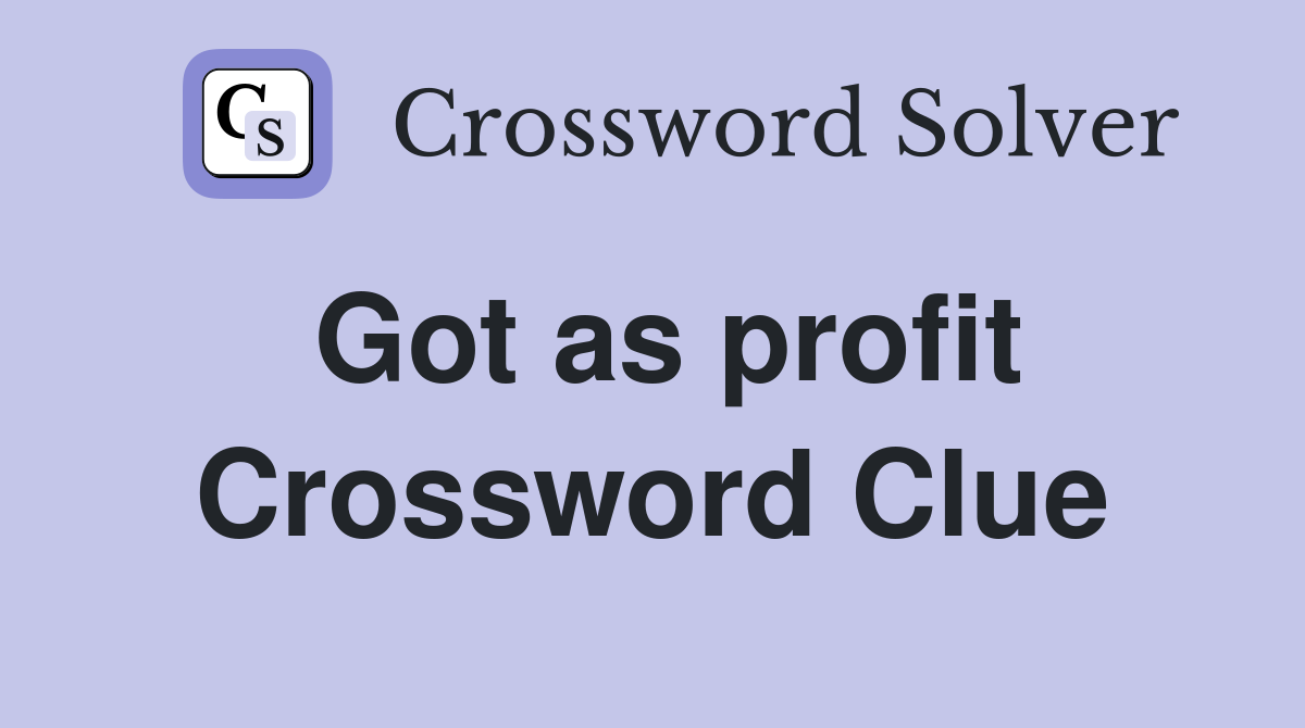 Got as profit Crossword Clue