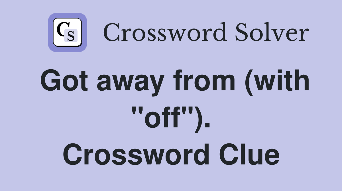 Got away from (with "off"). Crossword Clue
