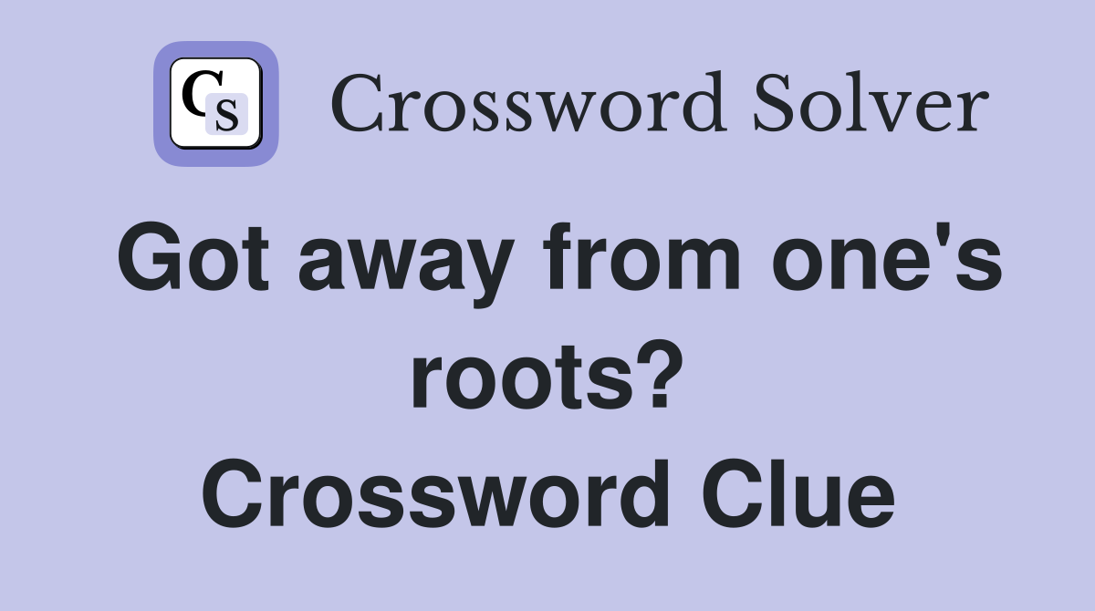 Got away from one's roots? Crossword Clue