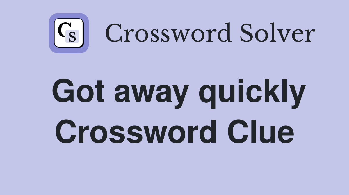Got away quickly Crossword Clue