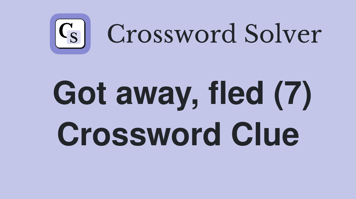 Got away, fled (7) Crossword Clue